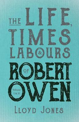 The Life, Times & Labours of Robert Owen - Volume I & II;With a Biography by Leslie Stephen(English, Paperback, Jones Lloyd)