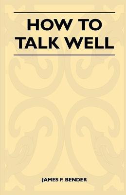 How to Talk Well(English, Paperback, Bender James F.)