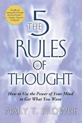 The 5 Rules of Thought: How to Use the Power of Your Mind to Get What You Want(English, Paperback, Browne Mary)