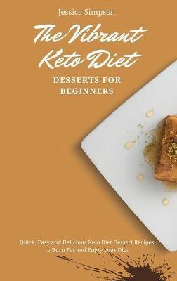 The Vibrant Keto Diet Desserts for Beginners(English, Hardcover, Simpson Jessica)