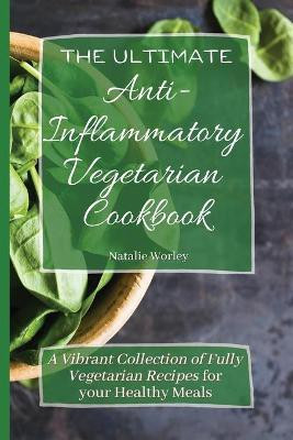 The Ultimate Anti-Inflammatory Vegetarian Cookbook(English, Paperback, Worley Natalie)