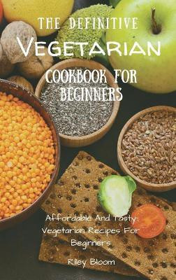 The Definitive Vegetarian Cookbook For Beginners(English, Hardcover, Bloom Riley)