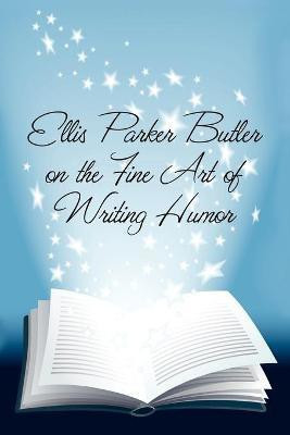 Ellis Parker Butler on the Fine Art of Writing Humor(English, Paperback, Butler Ellis Parker)
