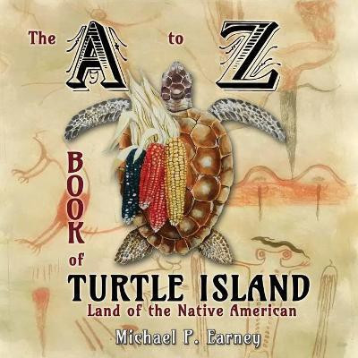 The A to Z Book of Turtle Island, Land of the Native American(English, Paperback, Earney Michael P)