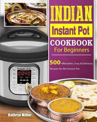 Indian Instant Pot Cookbook For Beginners(English, Paperback, Miller Kathryn Professor)