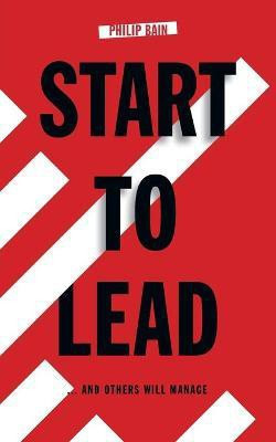Start to Lead... and Others Will Manage(English, Paperback, Bain Philip A.)