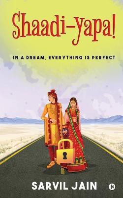 Shaadi-yapa!  - In a Dream, Everything Is Perfect(English, Paperback, Sarvil Jain)