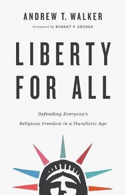 Liberty for All - Defending Everyone`s Religious Freedom in a Pluralistic Age(English, Paperback, Walker Andrew T.)