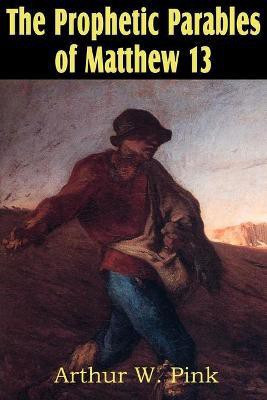 The Prophetic Parables of Matthew 13(English, Paperback, Pink Arthur W)