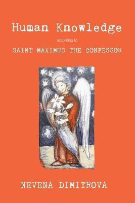 Human Knowledge According to Saint Maximus the Confessor(English, Paperback, Dimitrova Nevena)