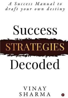 Success Strategies Decoded  - A Success Manual to draft your own destiny(English, Paperback, Vinay Sharma)