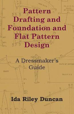 Pattern Drafting and Foundation and Flat Pattern Design - A Dressmaker's Guide(English, Paperback, Duncan Ida Riley)