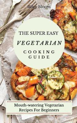 The Super Easy Vegetarian Cooking Guide(English, Hardcover, Bloom Riley)