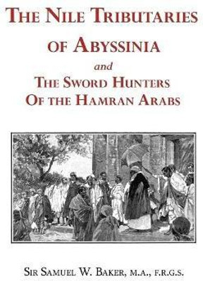 The Nile Tributaries of Abyssinia and the Sword Hunters of the Hamran Arabs(English, Paperback, Baker Samuel White Sir)