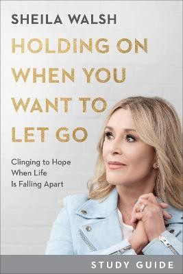 Holding On When You Want to Let Go Study Guide - Clinging to Hope When Life Is Falling Apart(English, Paperback, Walsh Sheila)