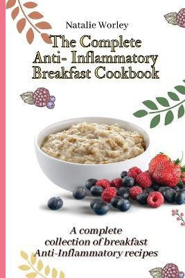 The Complete Anti-Inflammatory Breakfast Cookbook(English, Paperback, Worley Natalie)