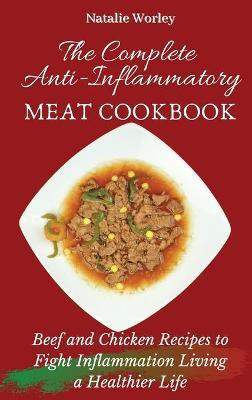 The Complete Anti-Inflammatory Meat Cookbook(English, Hardcover, Worley Natalie)