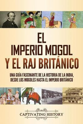El imperio mogol y el Raj britanico(Spanish, Paperback, History Captivating)