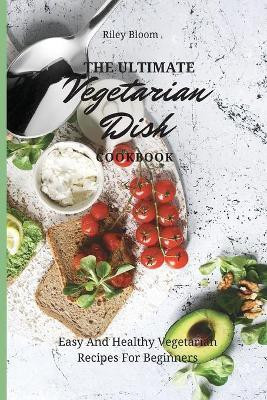 The Ultimate Vegetarian Dish Cookbook(English, Paperback, Bloom Riley)