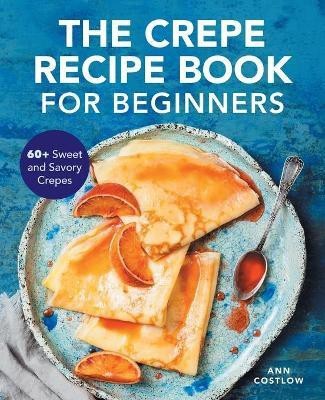 The Crepe Recipe Book for Beginners(English, Paperback, Costlow Ann)