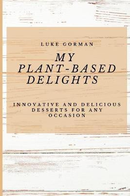My Plant-Based Delights(English, Paperback, Gorman Luke)