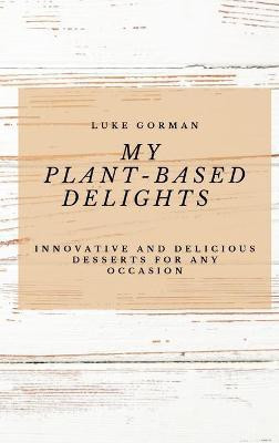 My Plant-Based Delights(English, Hardcover, Gorman Luke)