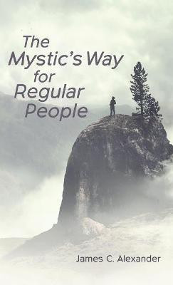 The Mystic's Way for Regular People(English, Hardcover, Alexander James C)