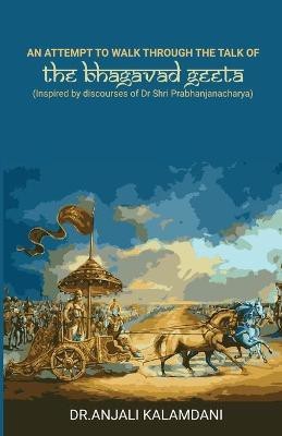 An Attempt To Walk Through The Talk Of The Bhagavad Geeta(English, Paperback, Kalamdani Anjali)