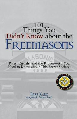 101 Things You Didn't Know About the Freemasons  - Rites, Rituals, and the Ripper--All You Need to Know about This Secret Society!(English, Paperback, Karg Barb)