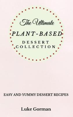 The Ultimate Plant-Based Dessert Collection(English, Hardcover, Gorman Luke)