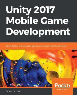 Unity 2017 Mobile Game Development(English, Electronic book text, Doran John P.)