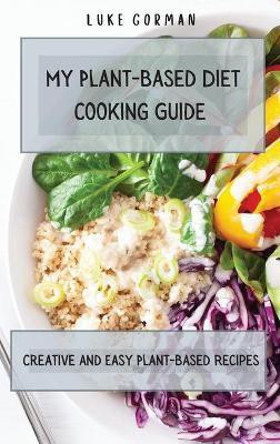 My Plant-Based Diet Cooking Guide(English, Hardcover, Gorman Luke)