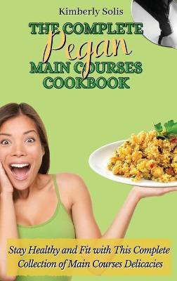 The Complete Pegan Main Courses Cookbook(English, Hardcover, Solis Kimberly)