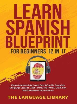 Learn Spanish Blueprint For Beginners (2 in 1)(English, Hardcover, The Language Library)