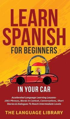 Learn Spanish For Beginners In Your Car(English, Hardcover, The Language Library)