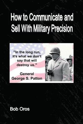 How to Communicate and Sell With Military Precision(English, Paperback, Oros Bob)