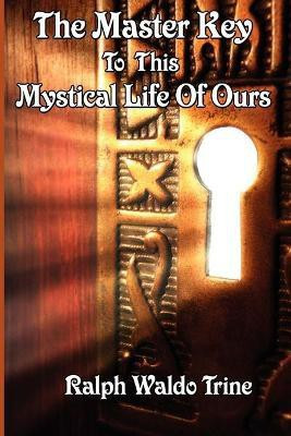 The Master Key to This Mystical Life of Ours(English, Paperback, Trine Ralph Waldo)