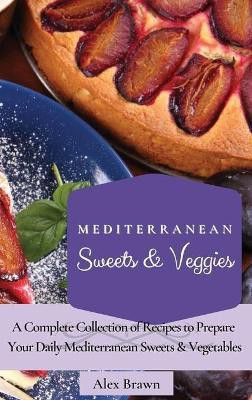 Mediterranean Sweets & Veggies(English, Hardcover, Brawn Alex)