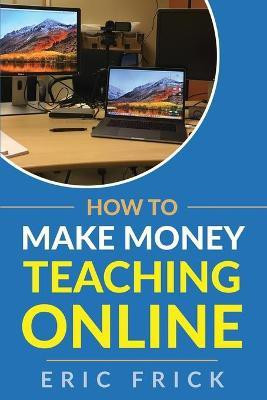 How to Make Money Teaching Online(English, Paperback, Frick Eric)