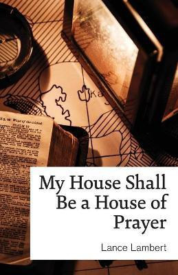 My House Shall Be a House of Prayer(English, Paperback, Lambert Lance)