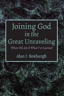Joining God in the Great Unraveling(English, Paperback, Roxburgh Alan J)