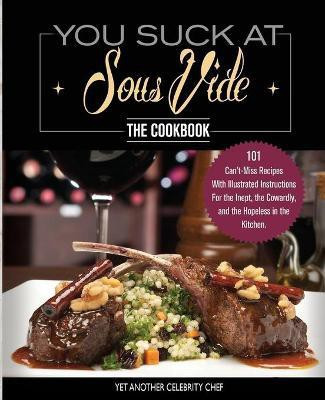 You Suck At Sous Vide!, The Cookbook(English, Paperback, Celebrity Chef Yet Another)