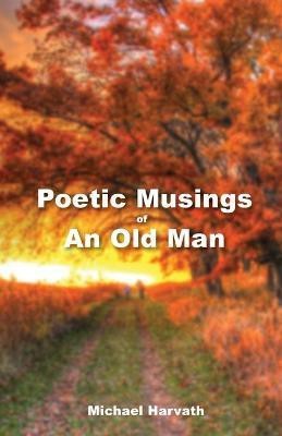 Poetic Musings of An Old Man(English, Paperback, Harvath Michael)