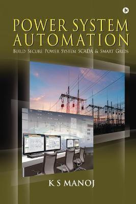 Power System Automation  - Build Secure Power System SCADA & Smart Grids(English, Paperback, K S Manoj)