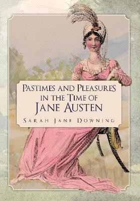 Pastimes and Pleasures in the Time of Jane Austen(English, Paperback, Downing Sarah Jane)