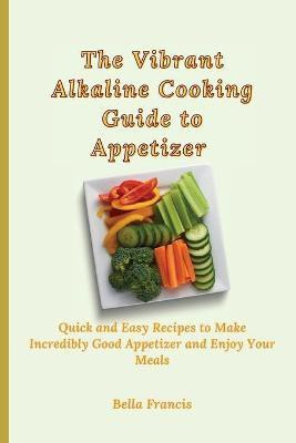 The Vibrant Alkaline Cooking Guide to Appetizer(English, Paperback, Francis Bella)