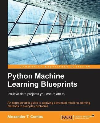 Python Machine Learning Blueprints: Intuitive data projects you can relate to(English, Paperback, Combs Alexander T.)