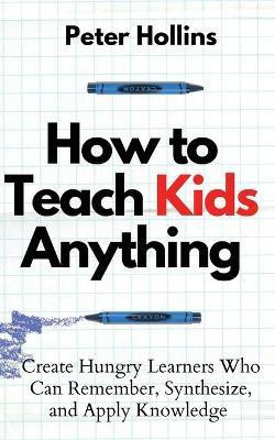 How to Teach Kids Anything(English, Paperback, Hollins Peter)