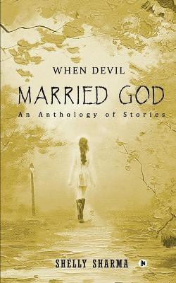 When Devil Married God  - AN ANTHOLOGY OF STORIES(English, Paperback, Shelly Sharma)