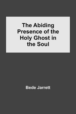 The Abiding Presence of the Holy Ghost in the Soul(English, Paperback, Jarrett Bede)